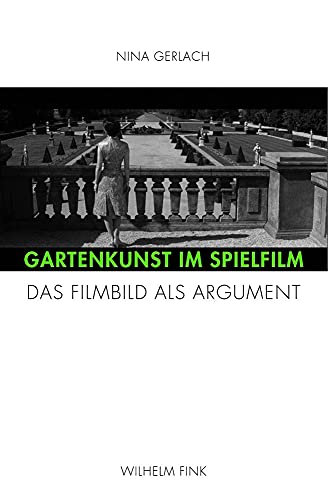 Gartenkunst im Spielfilm. Das Filmbild als Argument von Wilhelm Fink Verlag